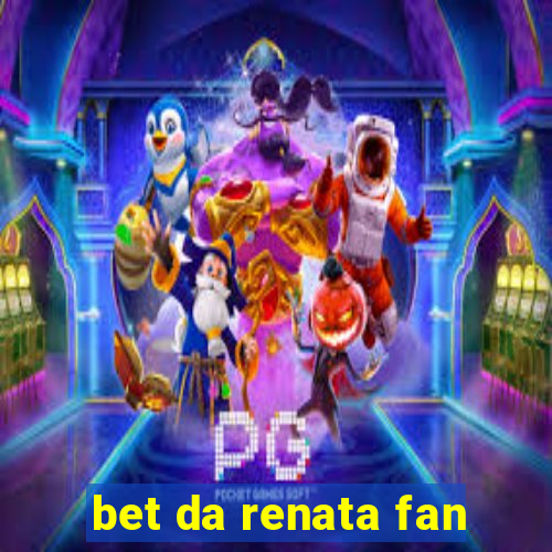 bet da renata fan